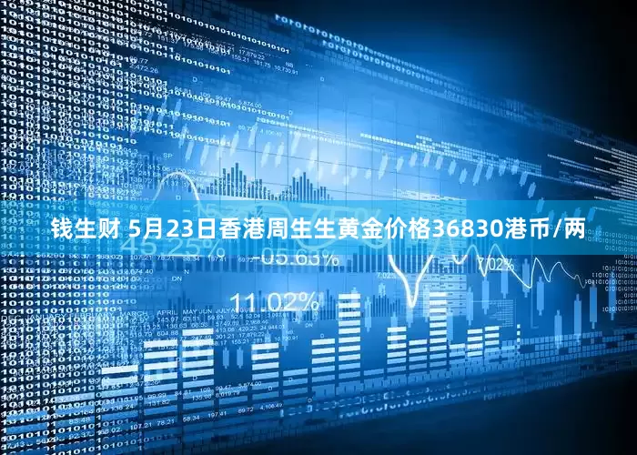 钱生财 5月23日香港周生生黄金价格36830港币/两